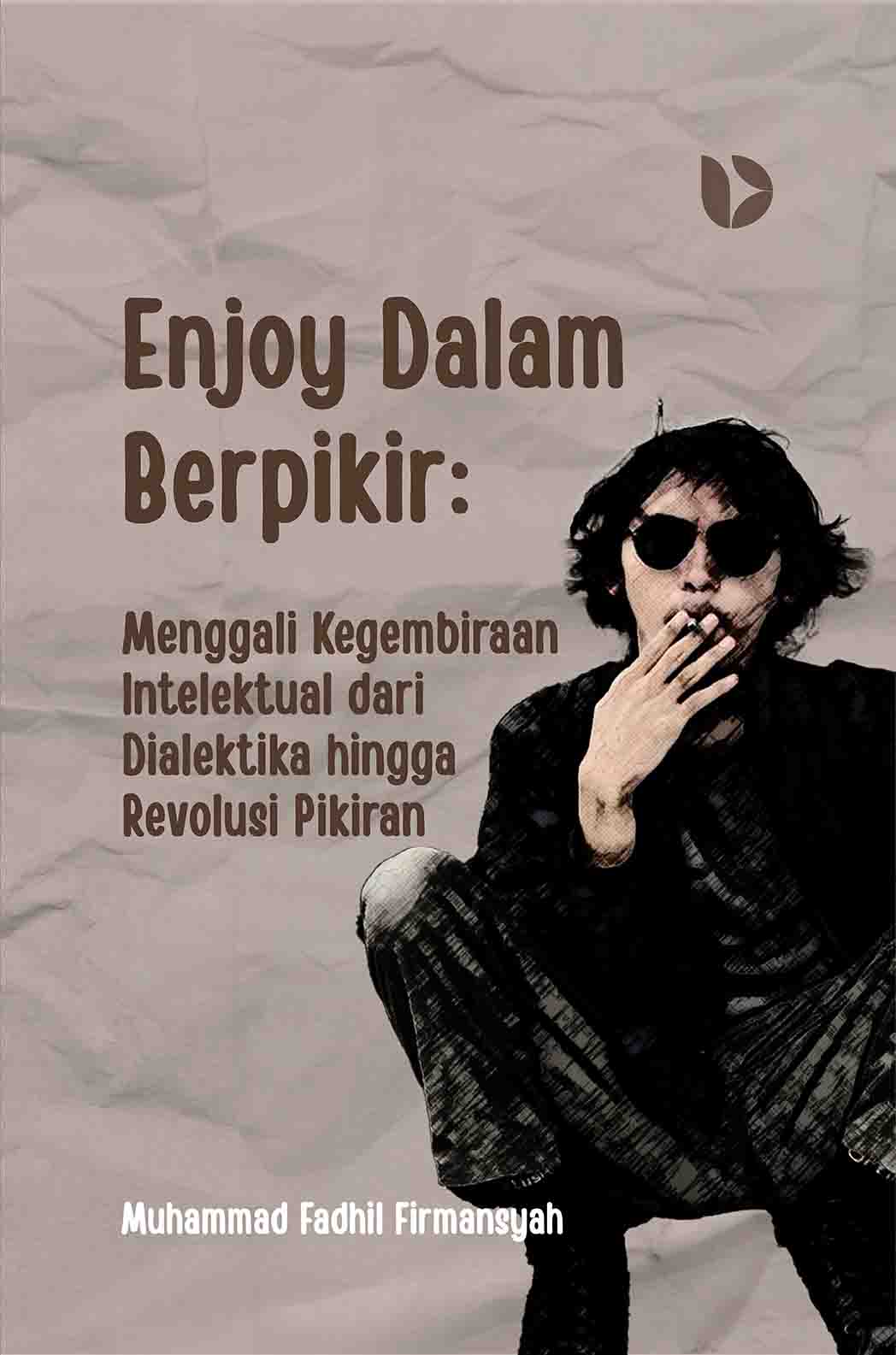 Enjoy Dalam Berpikir: Menggali Kegembiraan Intelektual dari Dialektika Hingga Revolusi Pikiran