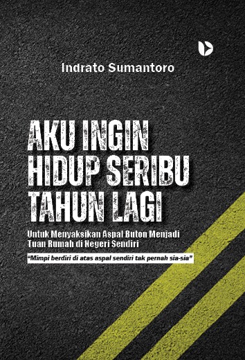 Aku Ingin Hidup Seribu Tahun Lagi : Untuk Menyaksikan Aspal Buton Menjadi Tuan Rumah di Negeri Sendiri: Mimpi berdiri di atas aspal sendiri tak pernah sia-sia