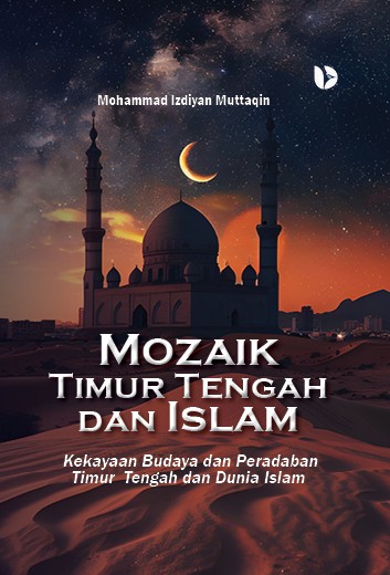 Mozaik Timur Tengah dan Islam: Kekayaan Budaya dan Peradaban Timur Tengah dan Dunia Islam