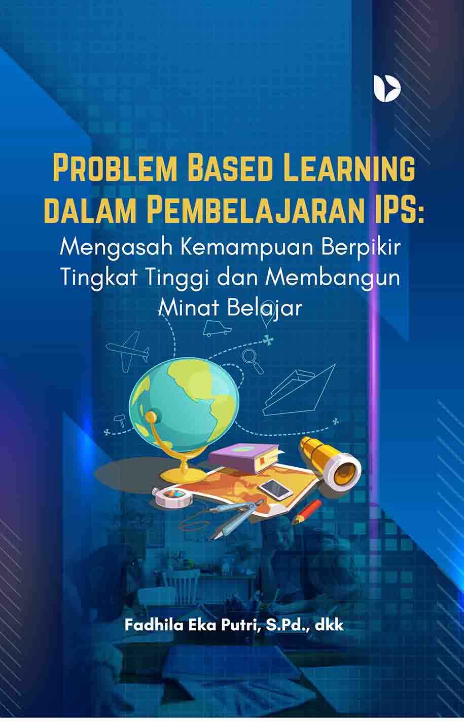 Problem Based Learning dalam Pembelajaran IPS: Mengasah Kemampuan Berpikir Tingkat Tinggi dan Membangun Minat Belajar