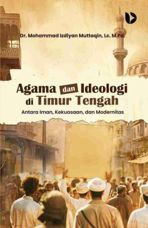 Agama dan Ideologi di Timur Tengah: Antara Iman, Kekuasaan, dan Modernitas
