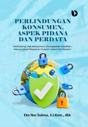 Perlindungan Konsumen, Aspek Pidana dan Perdata: Melindungi Hak Konsumen, Menegakkan Keadilan, Mewujudkan Kepastian Hukum dalam Era Modern