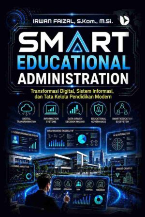 Smart Educational Administration: Transformasi Digital, Sistem Informasi, dan Tata Kelola Pendidikan Modern