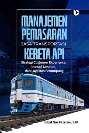 Manajemen Pemasaran Jasa Transportasi Kereta Api: Strategi Customer Experience, Inovasi Layanan, dan Loyalitas Penumpang